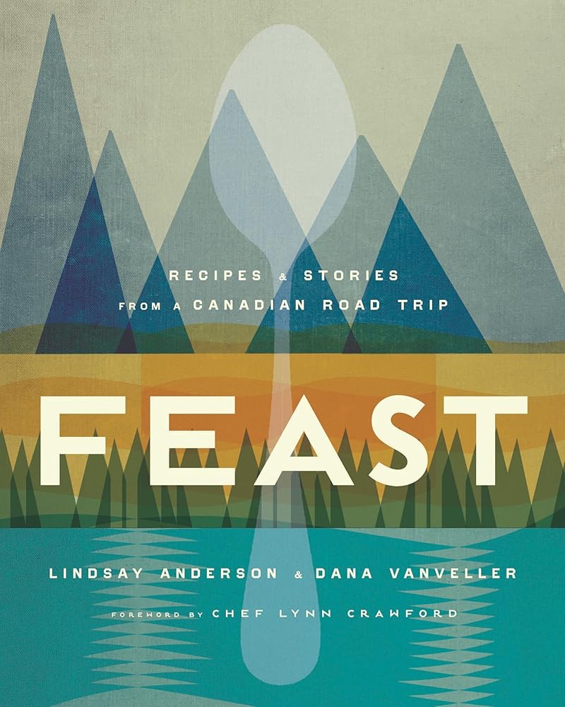 Feast: Recipes and Stories from a Canadian Road Trip: A Cookbook cover image