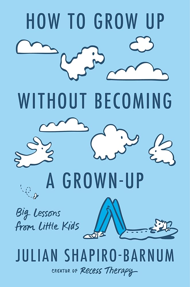 How to Grow Up Without Becoming a Grown-Up: Big Lessons from Little Kids cover image