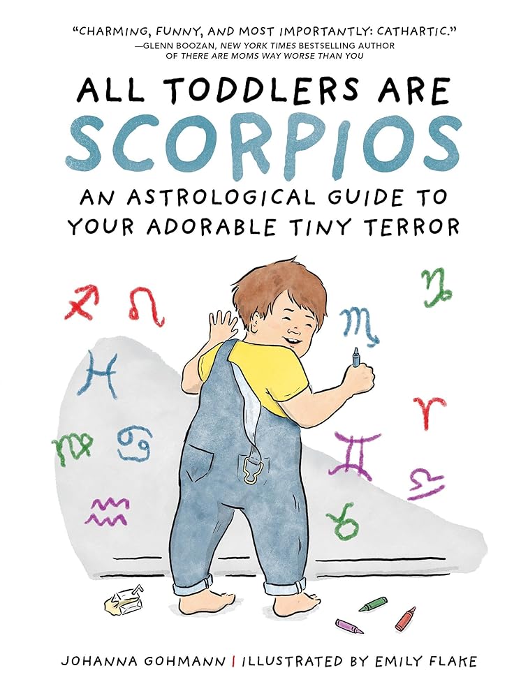 All Toddlers Are Scorpios: An Astrological Guide to Your Adorable Tiny Terror cover image